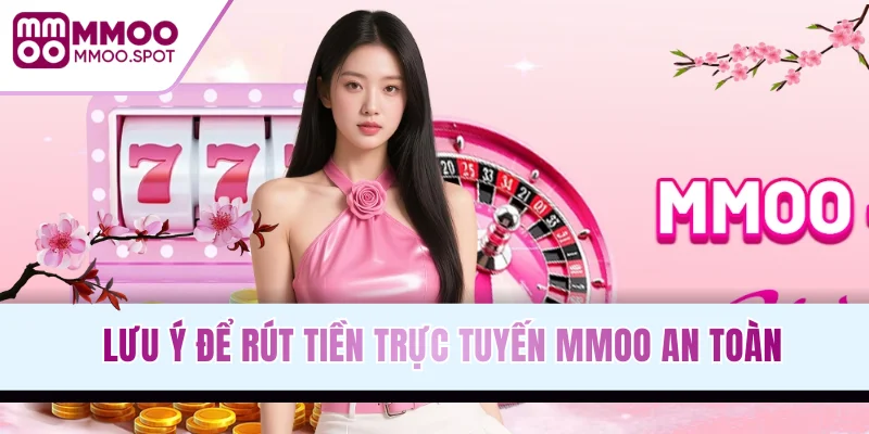 Lưu ý để rút tiền trực tuyến MMOO an toàn